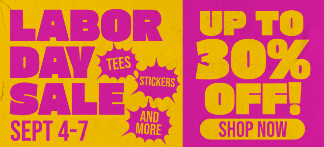 Labor Day Sale September 4-7, Tees, Stickers, and More. Up To 30% Off! Shop Now.